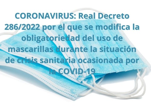 CORONAVIRUS: Real Decreto 286/2022 por el que se modifica la obligatoriedad del uso de mascarillas durante la situación de crisis sanitaria ocasionada por la COVID-19