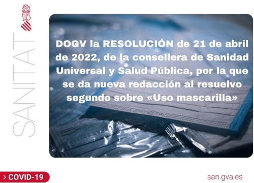 DOGV: RESOLUCIÓN de 21 de abril de 2022, de la consellera de Sanidad Universal y Salud Pública, por la que se da nueva redacción al resuelvo segundo sobre «Uso mascarilla»